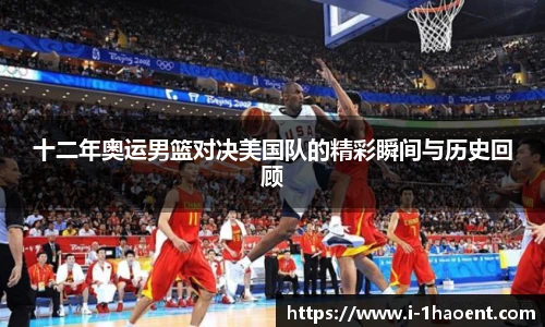 十二年奥运男篮对决美国队的精彩瞬间与历史回顾